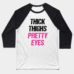 Thick Thighs Pretty Eyes Baseball T-Shirt